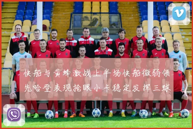 快船与黄蜂激战上半场快船微弱领先哈登表现抢眼小卡稳定发挥三球状态起伏